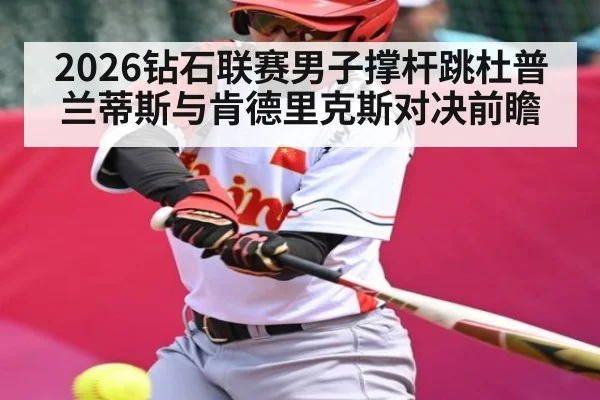 2026钻石联赛男子撑杆跳杜普兰蒂斯与肯德里克斯对决前瞻